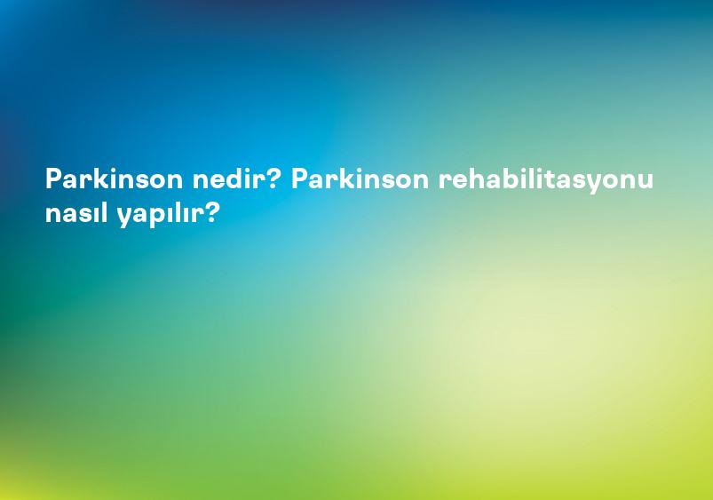 Parkinson nedir? Parkinson rehabilitasyonu nasıl yapılır?