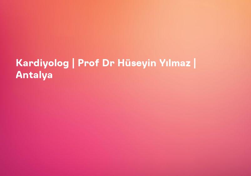 Kardiyolog | Prof Dr Hüseyin Yılmaz | Antalya