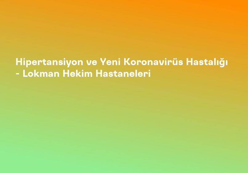Hipertansiyon ve Yeni Koronavirüs Hastalığı - Lokman Hekim Hastaneleri