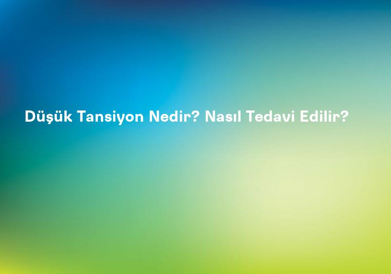 Düşük Tansiyon Nedir? Nasıl Tedavi Edilir?