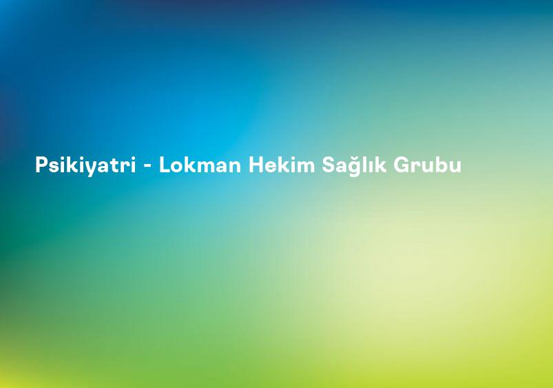 Psikiyatri - Lokman Hekim Sağlık Grubu