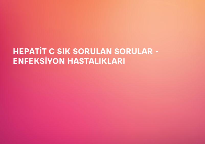 HEPATİT C SIK SORULAN SORULAR - ENFEKSİYON HASTALIKLARI