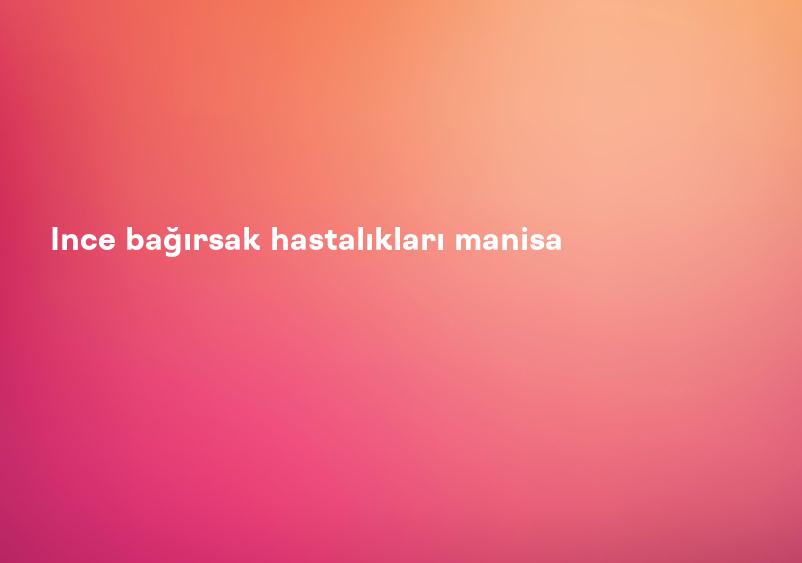 Ince bağırsak hastalıkları manisa
